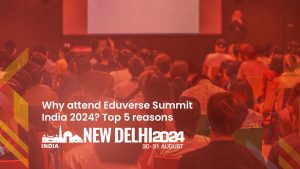 Why attend our Eduverse Summit India Top reasons